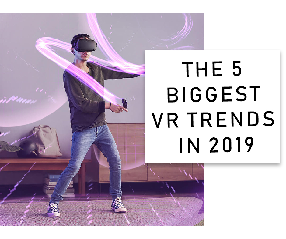 The 5 Biggest VR Trends In 2019