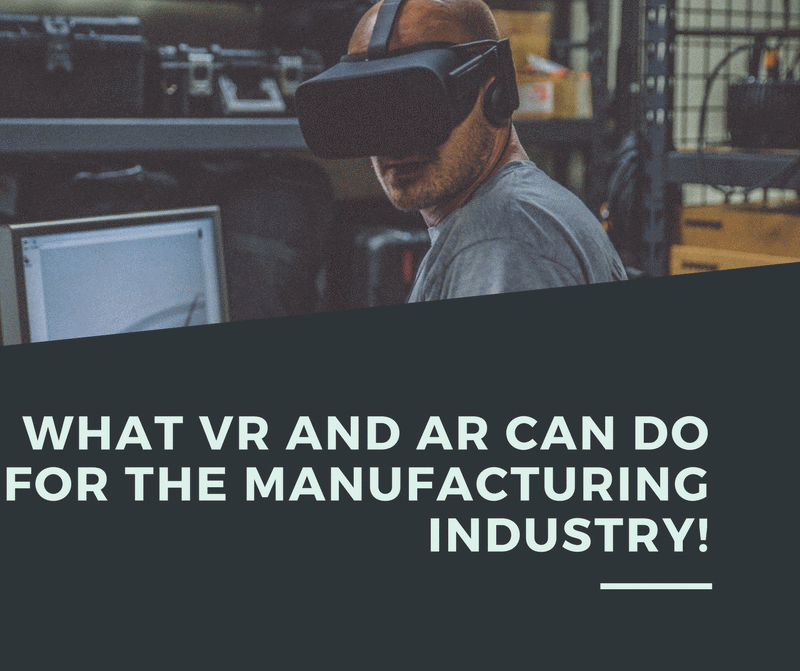 What VR and AR can do for the manufacturing industry!